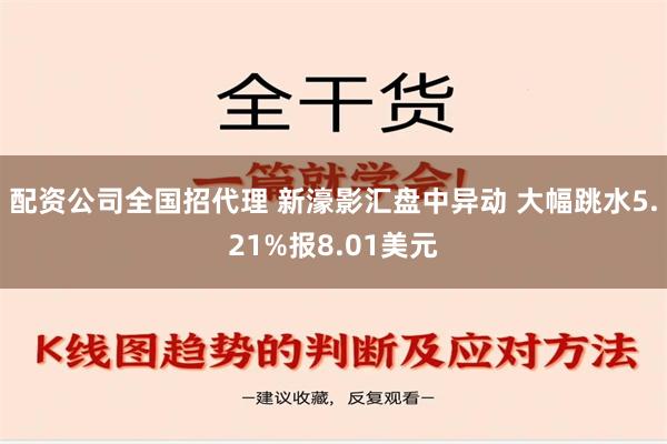 配资公司全国招代理 新濠影汇盘中异动 大幅跳水5.21%报8.01美元