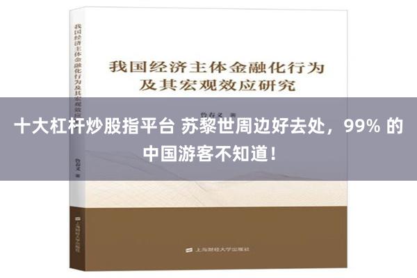 十大杠杆炒股指平台 苏黎世周边好去处，99% 的中国游客不知道！